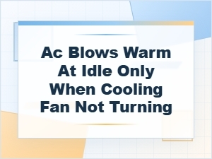 Why Ac Blows Warm at Idle When the Cooling Fan Stops