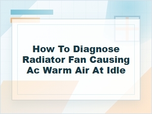 How to Diagnose a Radiator Fan Causing Warm Ac at Idle