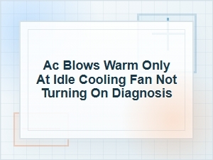 Why the Ac Blows Warm at Idle and the Cooling Fan Won’t Turn on