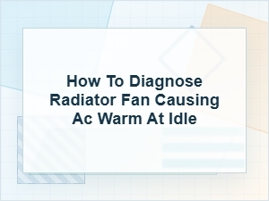 How to Diagnose a Radiator Fan Causing Warm Ac at Idle