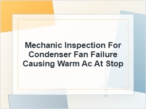 Mechanic Inspection for Condenser Fan Failure at Stop