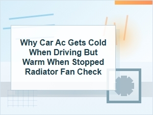 Why Car Ac Gets Cold Driving but Warm Stopped