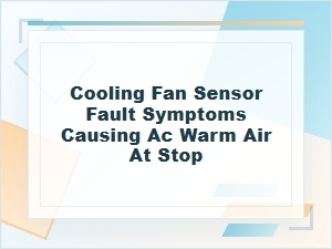 Cooling Fan Sensor Fault Symptoms Causing Ac Warm Air