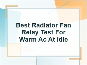 Best Radiator Fan Relay Test for Warm Ac at Idle