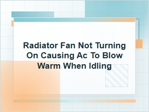 Radiator Fan Not Turning on and A/c Blows Warm Idling