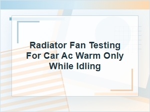 How to Test a Radiator Fan When Ac Is Warm at Idle