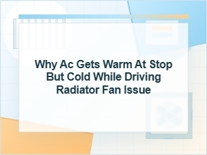 Why Ac Gets Warm at Stops: Radiator Fan Issue